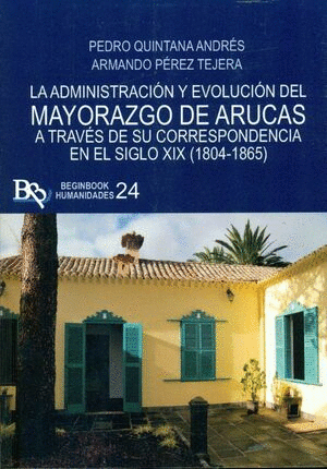 ADMINISTRACION Y EVOLUCION DEL MAYORAZGO DE ARUCAS A TRAVS DE SU CORRESPONDENCIA EN EL SIGLO XIX (1804-1865)