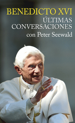 LTIMAS CONVERSACIONES. BENEDICTO XVI CON PETER SEEWALD