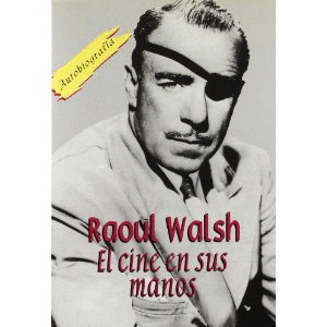 RAOUL WALSH. EL CINE EN SUS MANOS